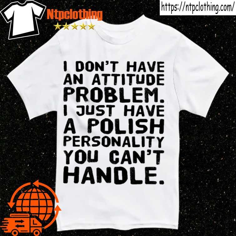 Proplem a polish personality you can't handle shirt