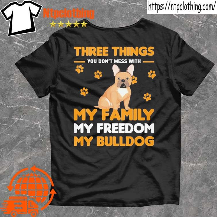 Three things you don't mess with my family freedom bulldog shirt