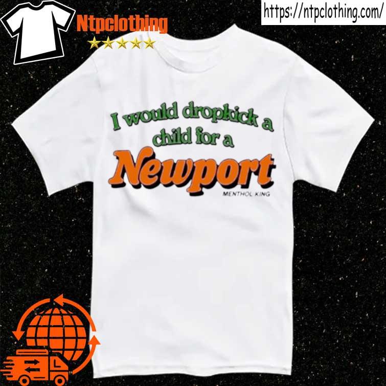 I Would Dropkick A Child For A Newport Menthol King Shirt