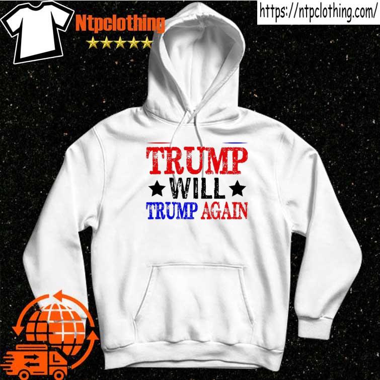 Trump Will Trump Again Shirt hoddie