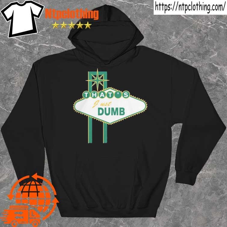 Official That's Just Dumb shirt hoddie.jpg