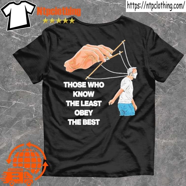 Official Those Who Know The Least Obey The Best tee shirt