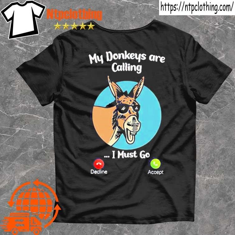 Official my donkeys are calling I must go shirt Official my donkeys are calling I must go shirt