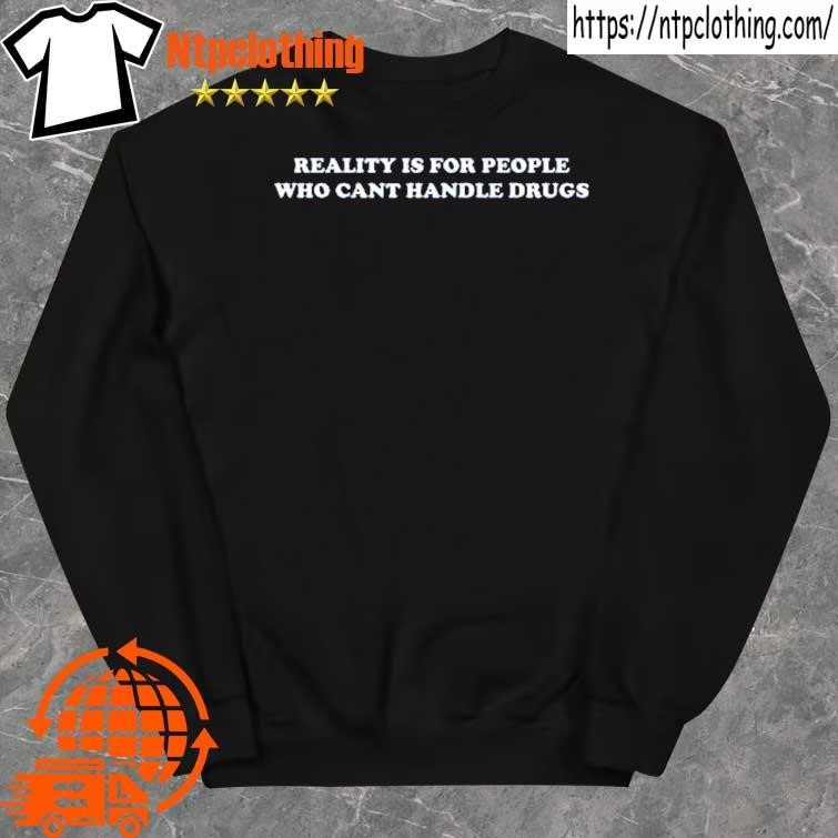 Official reality Is For People Who Can’t Handle Drugs Shirt sweater.jpg