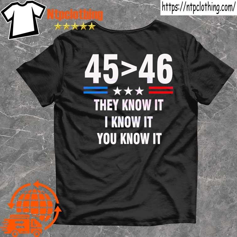 Original 45 Is Greater Than 46 They Know It Funny Trump 2024 Shirt Original 45 Is Greater Than 46 They Know It Funny Trump 2024 Shirt