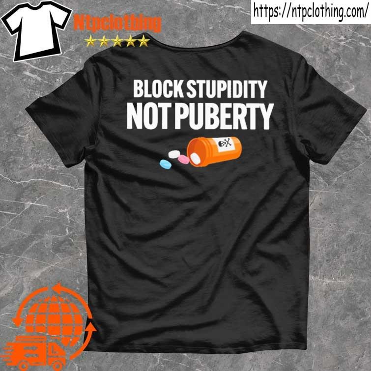 Official Block Stupidity Not Puberty shirt