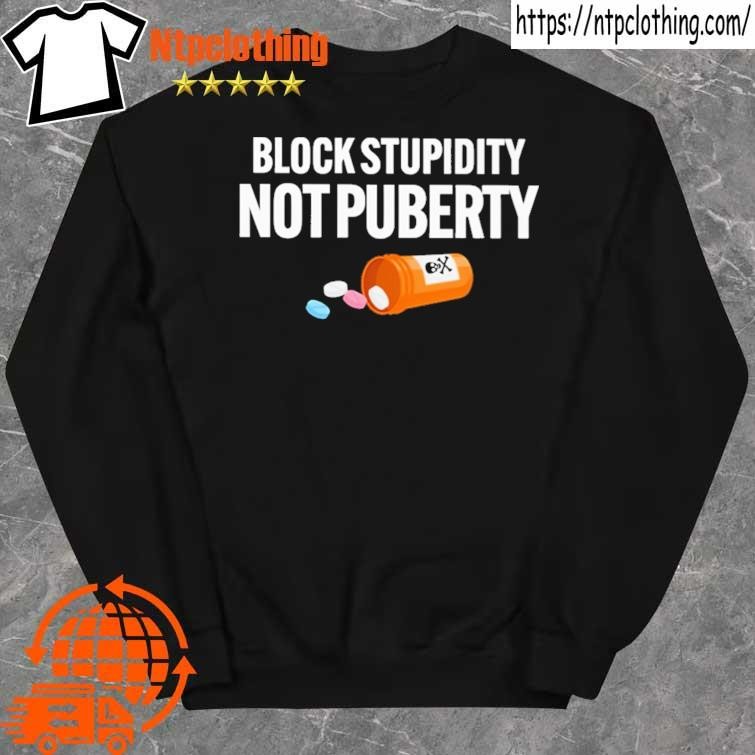 Official Block Stupidity Not Puberty shirt sweater.jpg