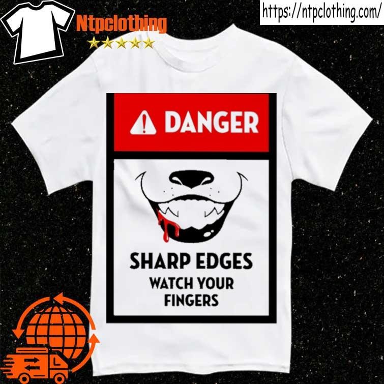 Official Danger Sharp Edges Watch Your Fingers shirt