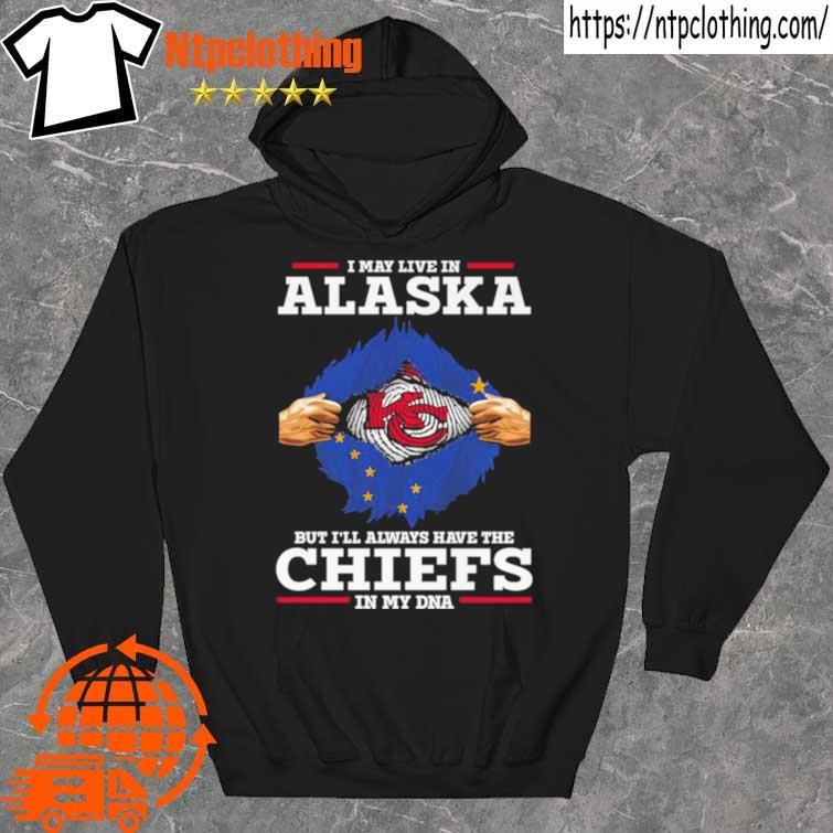 Official I May Live In Alaska But I’ll Always Have The Kansas City Chiefs In My Dna Shirt hoddie.jpg