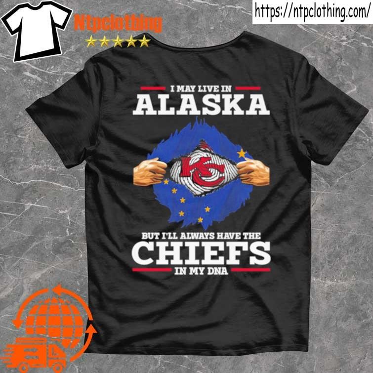 Official I May Live In Alaska But I’ll Always Have The Kansas City Chiefs In My Dna Shirt