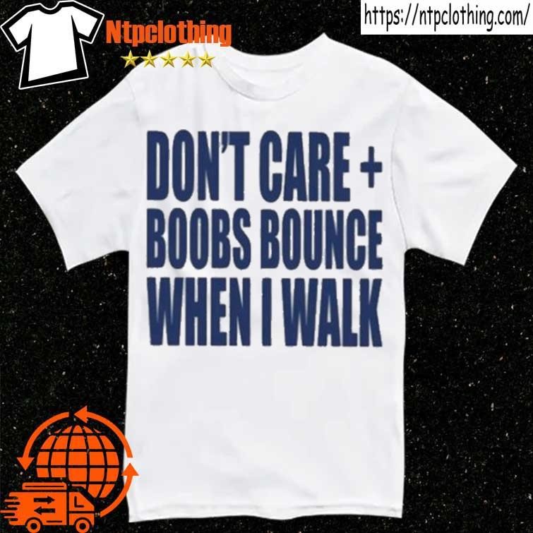 Original banter Baby Don't Care Boobs Bounce When I Walk Shirt
