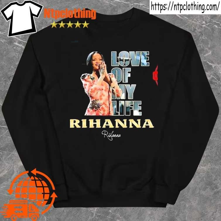 Official Love of my life Rihanna signature shirt sweater.jpg