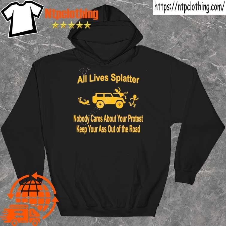 Official bad Axe For A Girl All Lives Splatter Nobody Cares About Your Protest Keep Your Ass Out Of The Road shirt hoddie.jpg