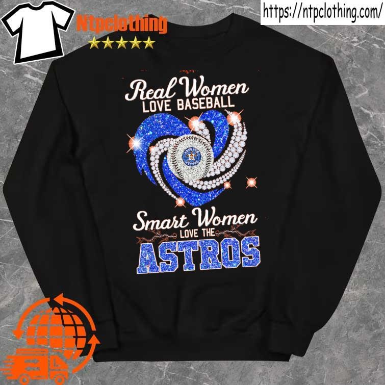 Official houston Astros Real Women Love Baseball Smart Women Love The Astros  2023 Shirt, hoodie, sweater, long sleeve and tank top