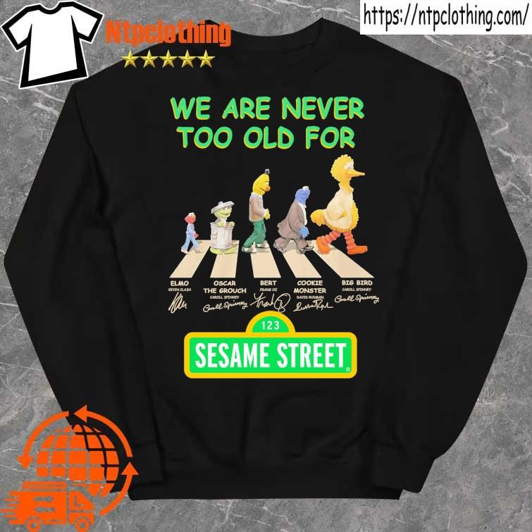 We are never too old for Sesame Street Abbey Road signatures shirt, hoodie,  sweater, long sleeve and tank top