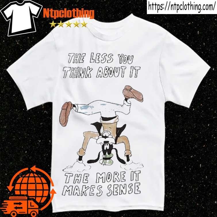 The Less You Think About It The More It Makes Sense Shirt in 2023