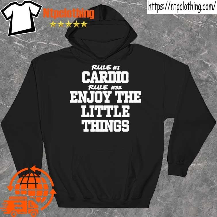 Rule #1 Cardio Rule #32 Enjoy The Little Things shirt hoddie.jpg