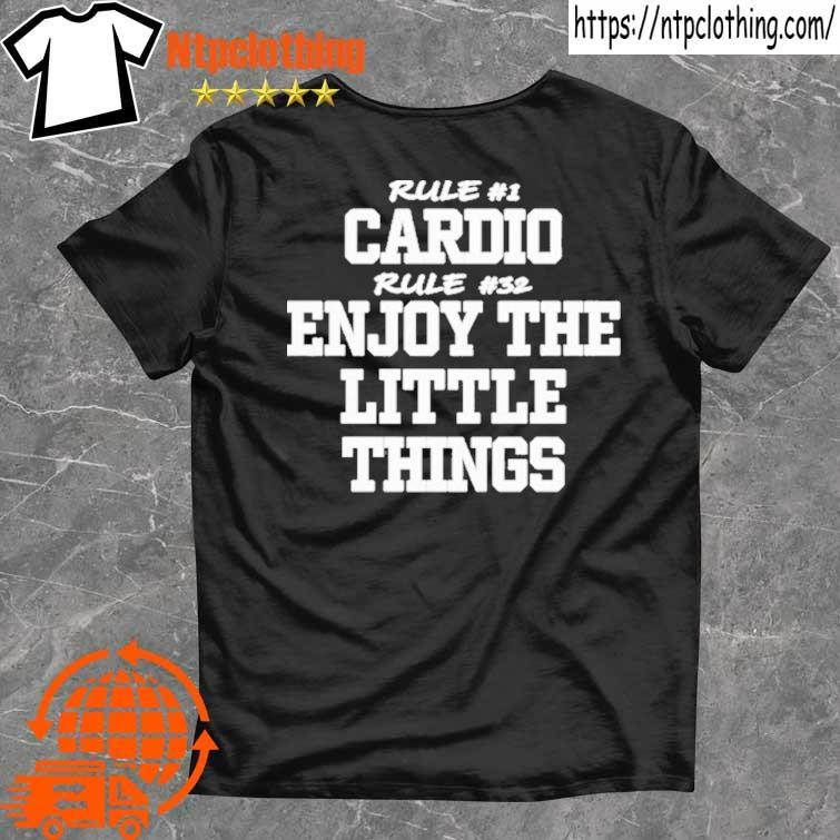Rule #1 Cardio Rule #32 Enjoy The Little Things shirt