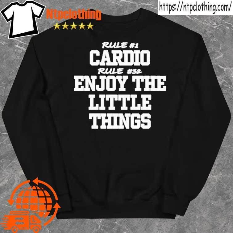 Rule #1 Cardio Rule #32 Enjoy The Little Things shirt sweater.jpg