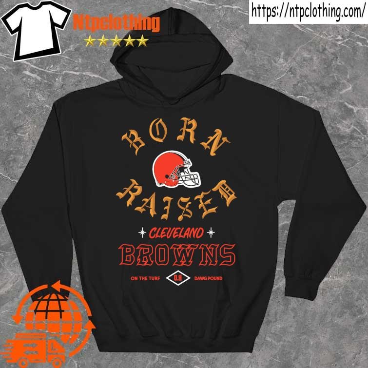 Official Born x raised Cleveland Browns on the dawg pound t shirt, hoodie,  longsleeve, sweatshirt, v-neck tee