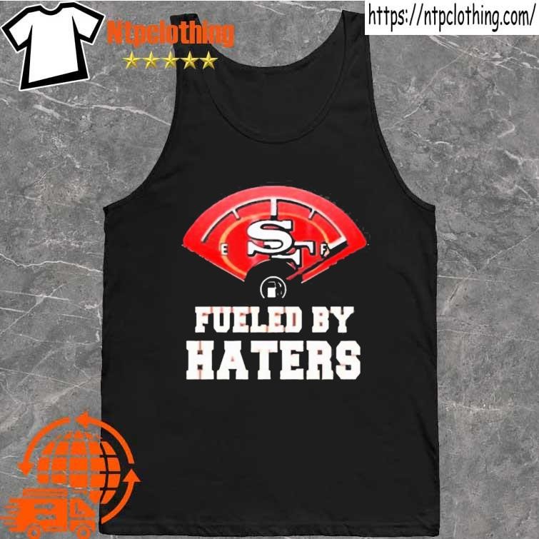 San Francisco 49ers Fueled By Haters T-Shirt