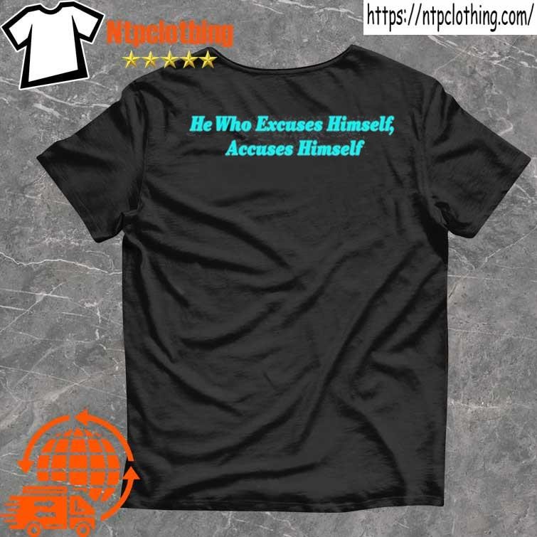 Official he Who Excuses Himself, Accuses Himself shirt