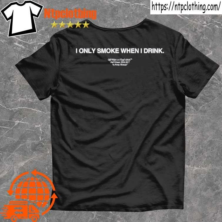I only smoke when I drink offwhite co virgil abloh fall winter 2016 2017 a  pretty woman T-shirt, hoodie, sweater, long sleeve and tank top