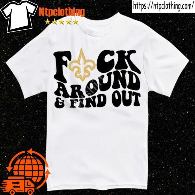 New Orleans Saints Fuck Around And Find Out Shirt - Reallgraphics