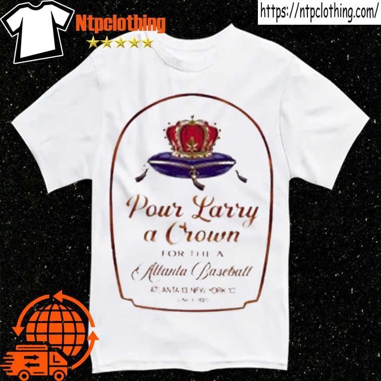 Official pour Larry A Crown For The Atlanta Baseball Atlanta 13 New York 10  Shirt, hoodie, sweater, long sleeve and tank top