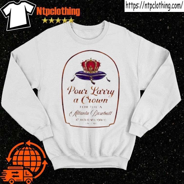 Pour Larry A Crown For The Atlanta Baseball Atlanta 13 New York 10 Shirt,  hoodie, sweater, long sleeve and tank top