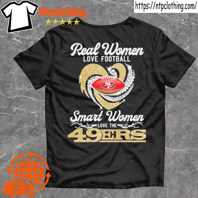 Official real women love football smart women love the san francisco 49ers  shirt, hoodie, tank top, sweater and long sleeve t-shirt