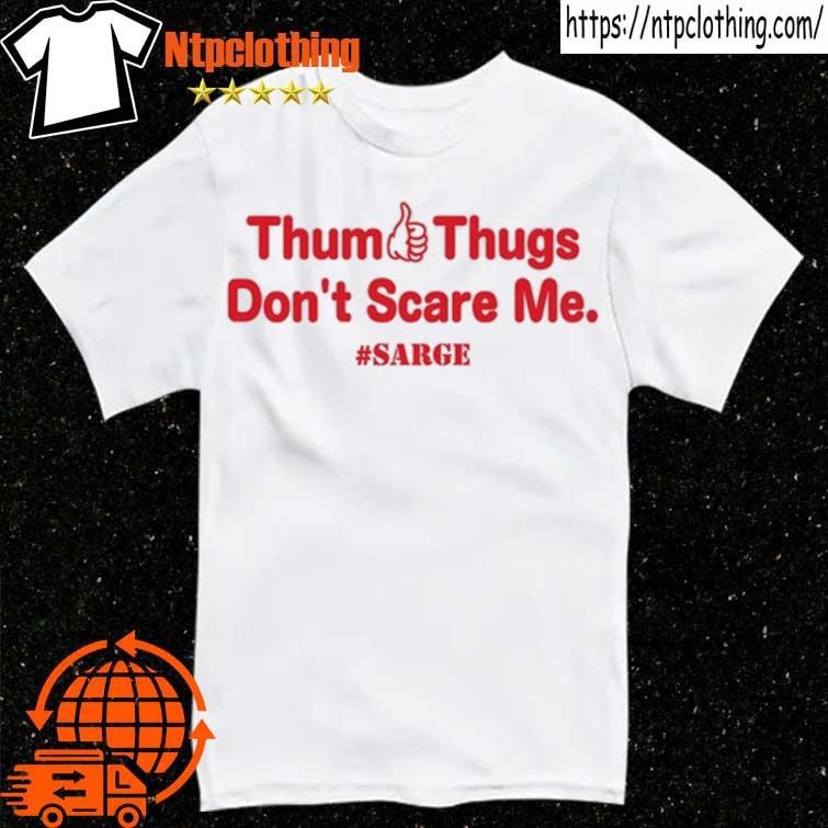 Texans Fans Thum Thugs Don't Scare Me Sarge shirt, hoodie, longsleeve,  sweatshirt, v-neck tee