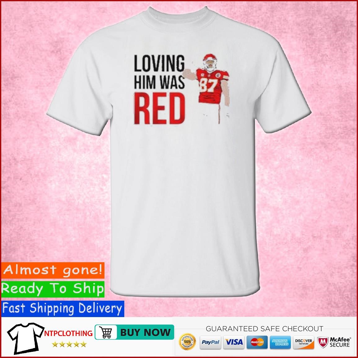 Loving him was red Kansas City Chiefs shirt, hoodie, sweater and v-neck t- shirt