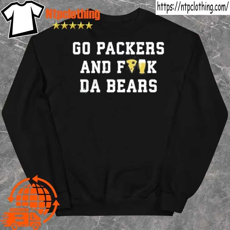 Official Go Packers And Fuck Da Bears Shirt, hoodie, sweater, long