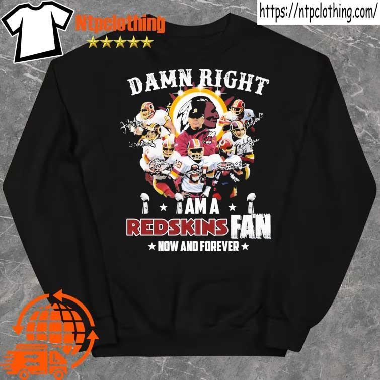 Official Damn Right I Am Washington Commanders Redskins Fan Now And Forever  Shirt, hoodie, sweater, long sleeve and tank top