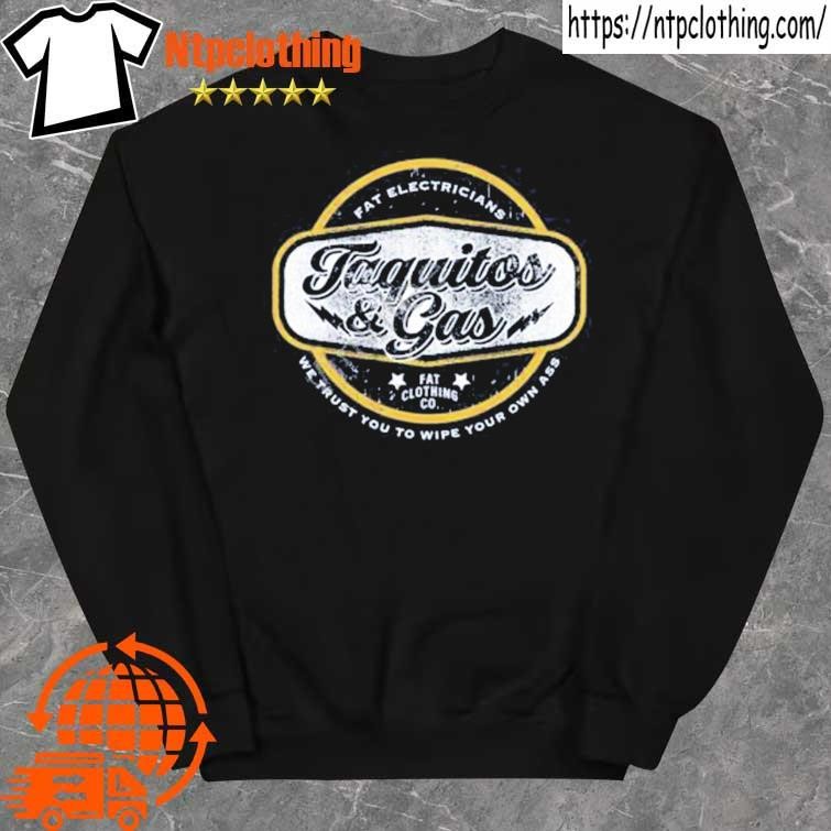 Official The Fat Electrician Merch Taquitos & Gas We Trust You To Wipe Your Own Ass Shirt sweater.jpg