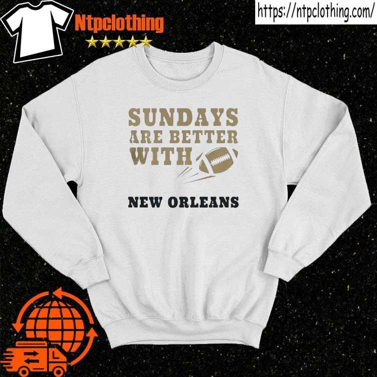 Sundays Are Better With New Orleans Saints Football shirt, hoodie, sweater,  long sleeve and tank top