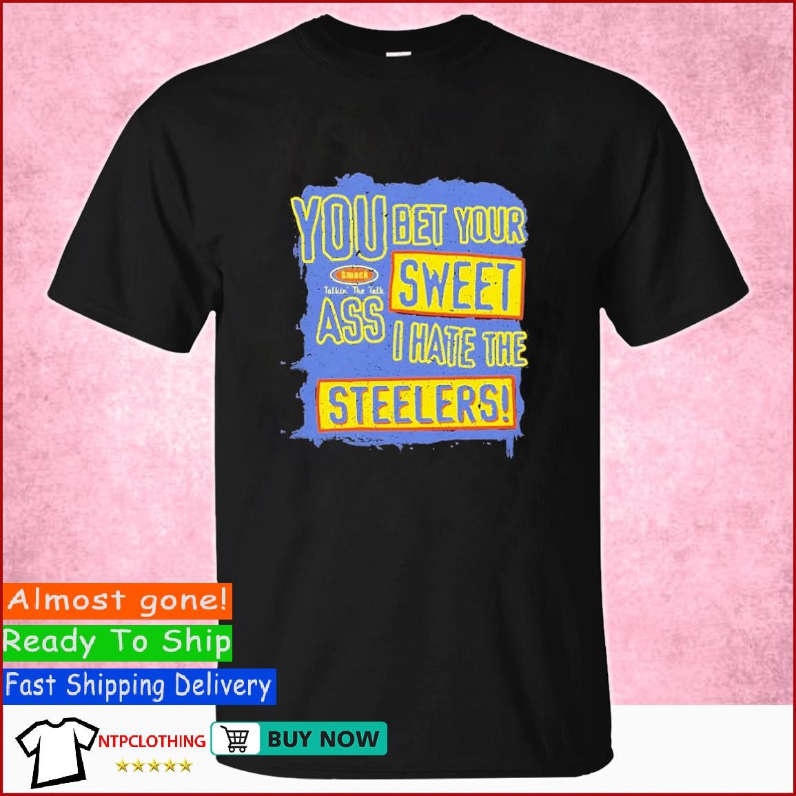 You Bet Your Ass Sweet I Hate The Steelers T Shirt, hoodie