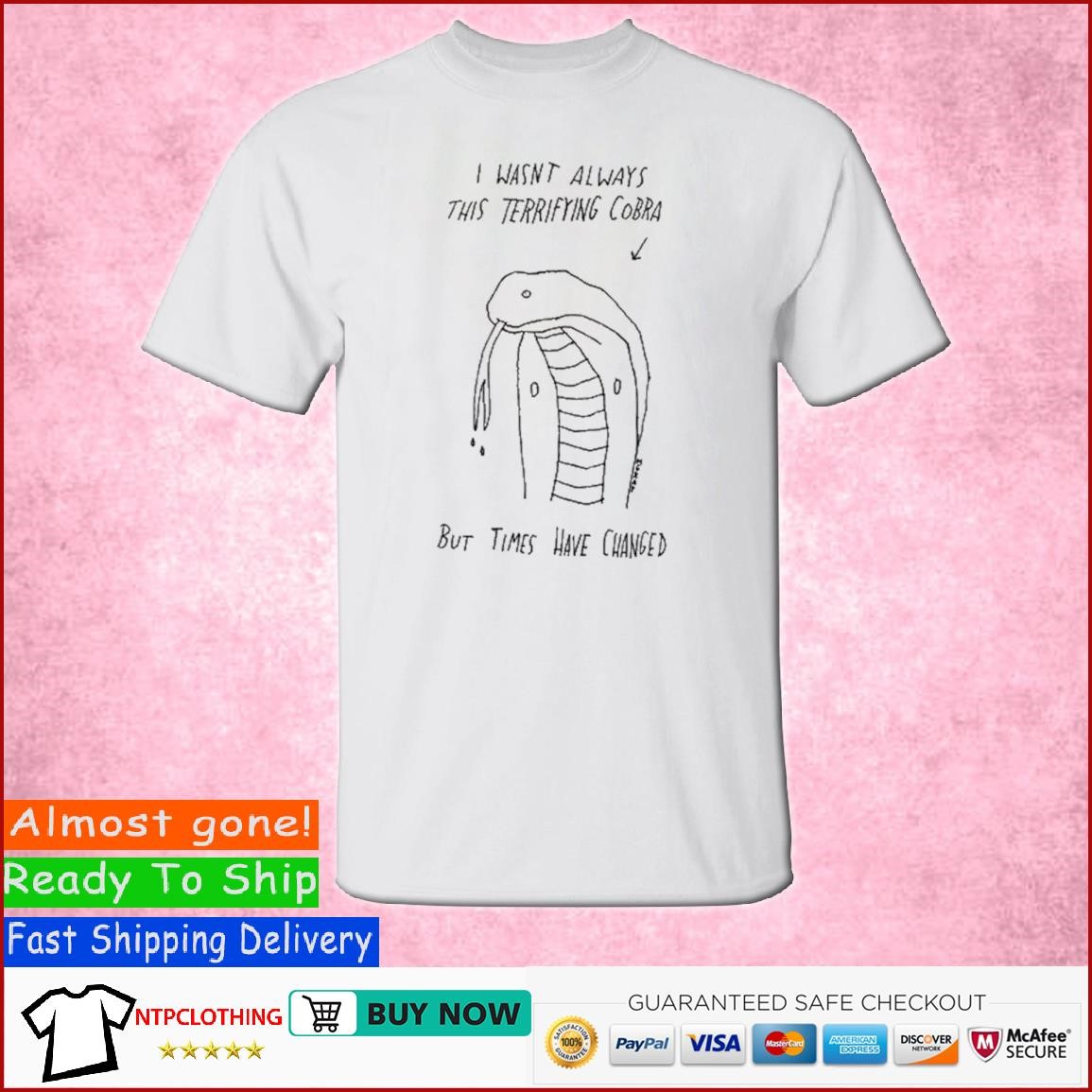 Cobra I Wasnt Always This Terrifying Cobra But Times Have Changed shirt