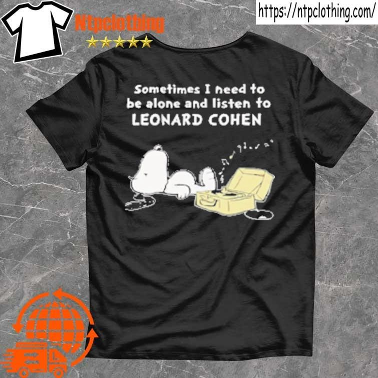 Official Snoopy Sometimes I Need To Be Alone And Listen To Leonard Cohen T Shirt