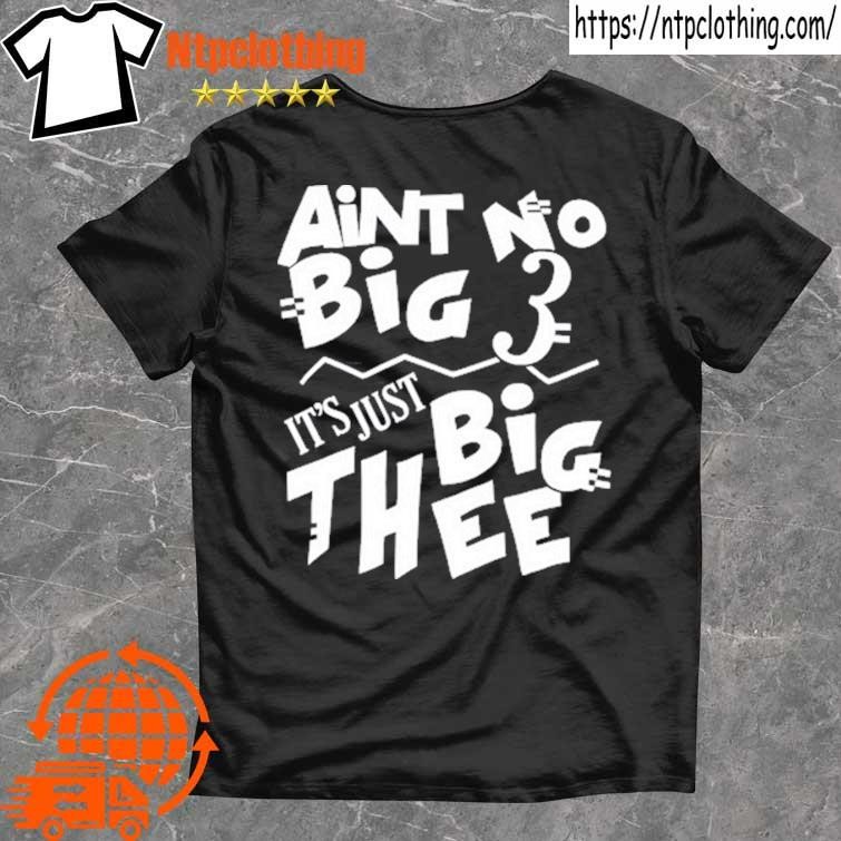 Official Aint No Big 3 It's Just Big Thee T Shirt