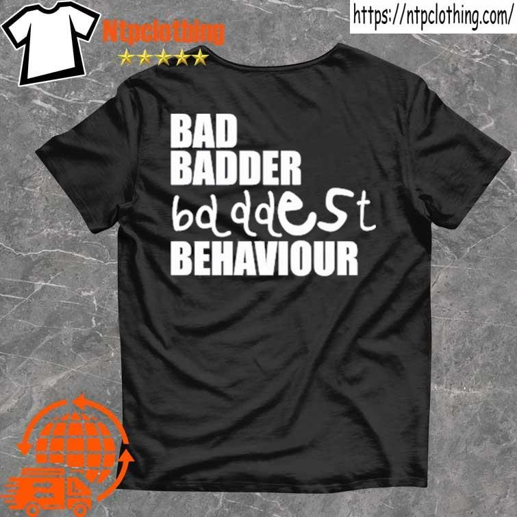 Official Bad Badder Bd Ddest Behaviour T Shirt