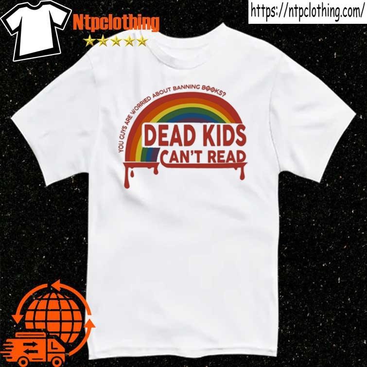 Official Dead Kids Can't Read You Guys Are Worried About Banning Books T Shirt