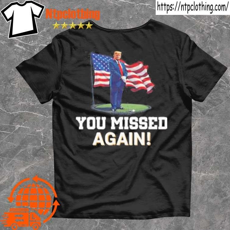 Official Donald Trump You Missed Again Trump Second Assassination Attempt T Shirt