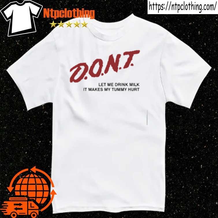 Official Don't Let Me Drink Milk It Makes My Tummy Hurt T Shirt