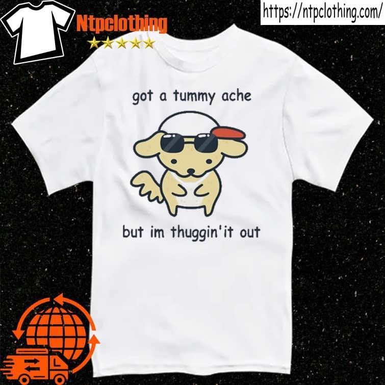 Official Eveoart Got A Tummy Ache But I'm Thuggin' It Out T Shirt