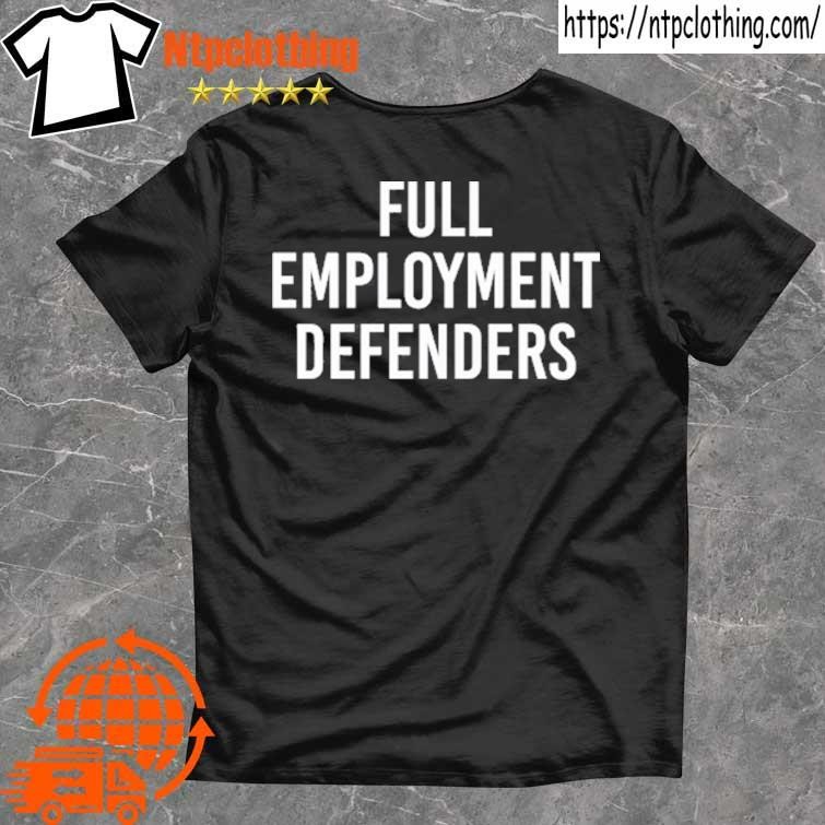 Official Full Employment Defenders T Shirt