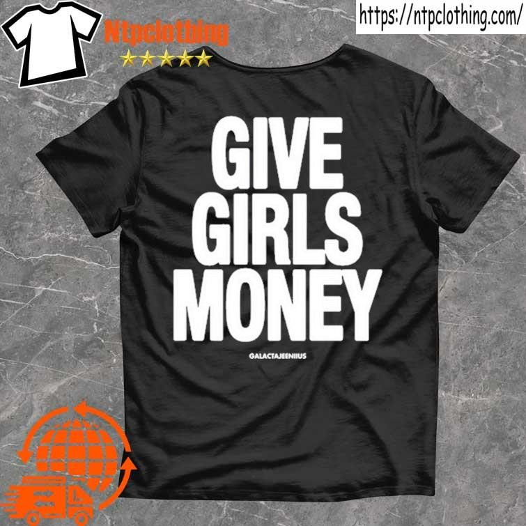 Official Give Girls Money Galactajeeniius T Shirt