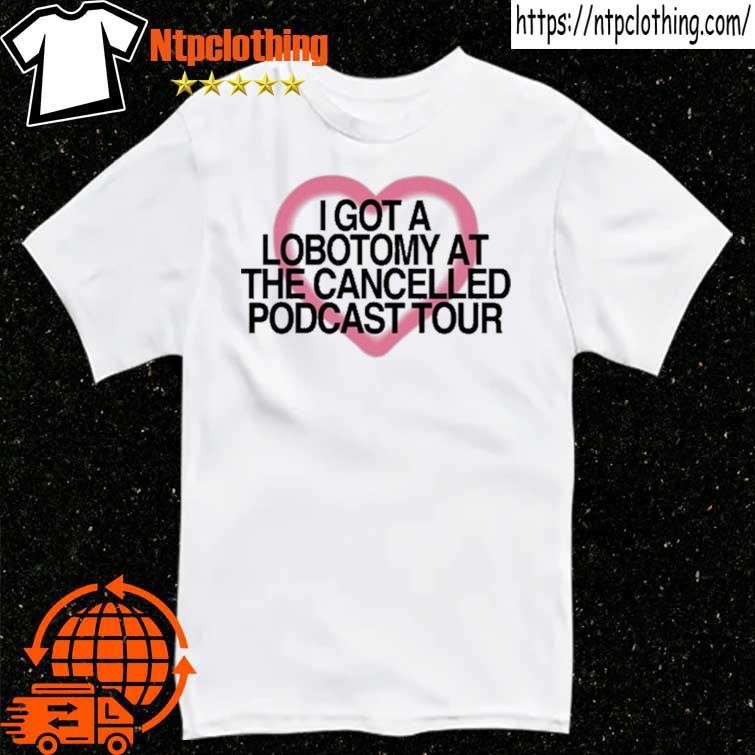 Official I Got A Lobotomy At The Cancelled Podcast Tour 2024 T Shirt