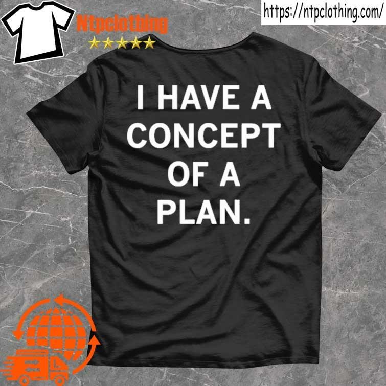 Official I Have A Concept Of A Plan T Shirt